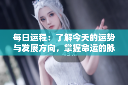 每日运程：了解今天的运势与发展方向，掌握命运的脉搏。