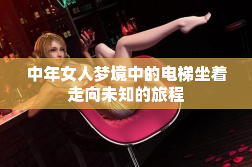 中年女人梦境中的电梯坐着走向未知的旅程