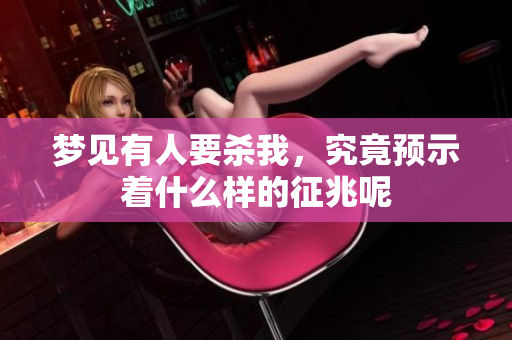 梦见有人要杀我，究竟预示着什么样的征兆呢