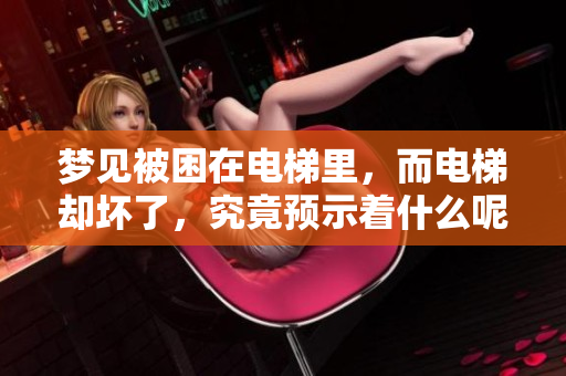梦见被困在电梯里，而电梯却坏了，究竟预示着什么呢