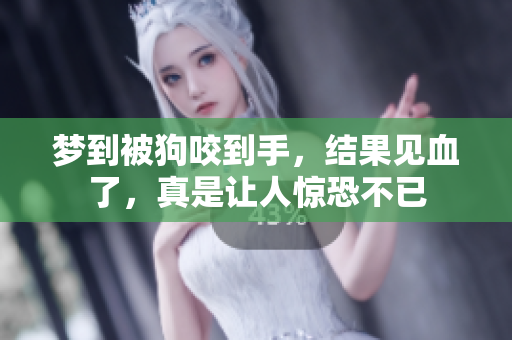 梦到被狗咬到手，结果见血了，真是让人惊恐不已