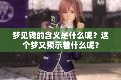 梦见钱的含义是什么呢？这个梦又预示着什么呢？