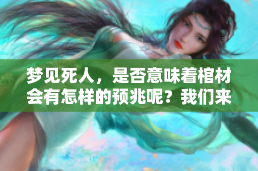 梦见死人，是否意味着棺材会有怎样的预兆呢？我们来深入探讨一下。
