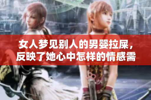 女人梦见别人的男婴拉屎，反映了她心中怎样的情感需求呢