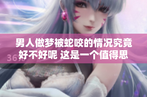 男人做梦被蛇咬的情况究竟好不好呢 这是一个值得思考的问题