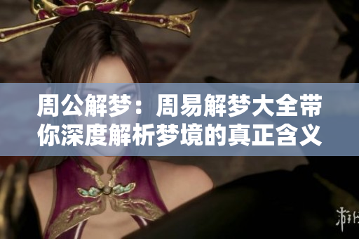 周公解梦：周易解梦大全带你深度解析梦境的真正含义