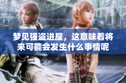 梦见强盗进屋，这意味着将来可能会发生什么事情呢