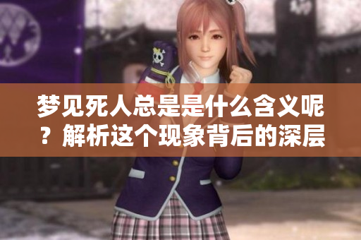 梦见死人总是是什么含义呢？解析这个现象背后的深层意义