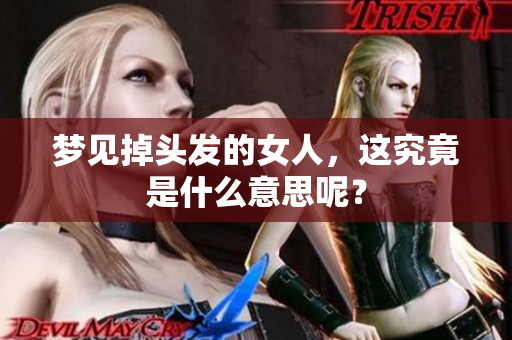 梦见掉头发的女人，这究竟是什么意思呢？
