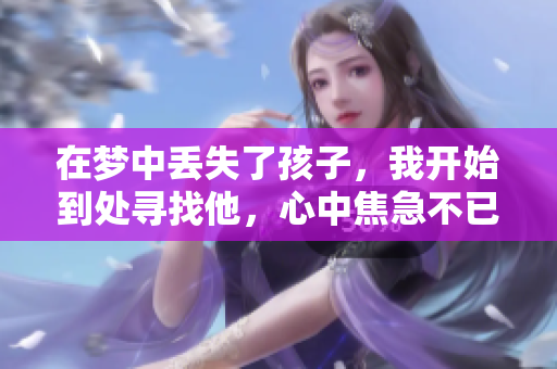 在梦中丢失了孩子，我开始到处寻找他，心中焦急不已