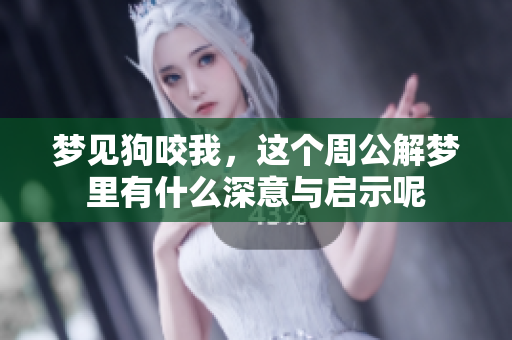 梦见狗咬我，这个周公解梦里有什么深意与启示呢