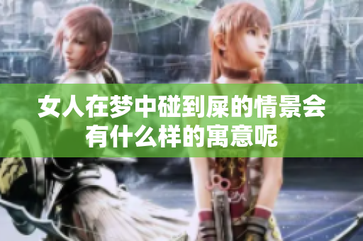 女人在梦中碰到屎的情景会有什么样的寓意呢