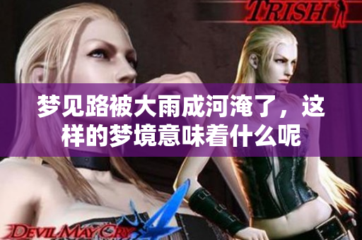 梦见路被大雨成河淹了，这样的梦境意味着什么呢