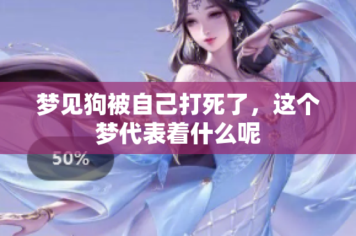 梦见狗被自己打死了，这个梦代表着什么呢