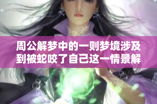 周公解梦中的一则梦境涉及到被蛇咬了自己这一情景解析。
