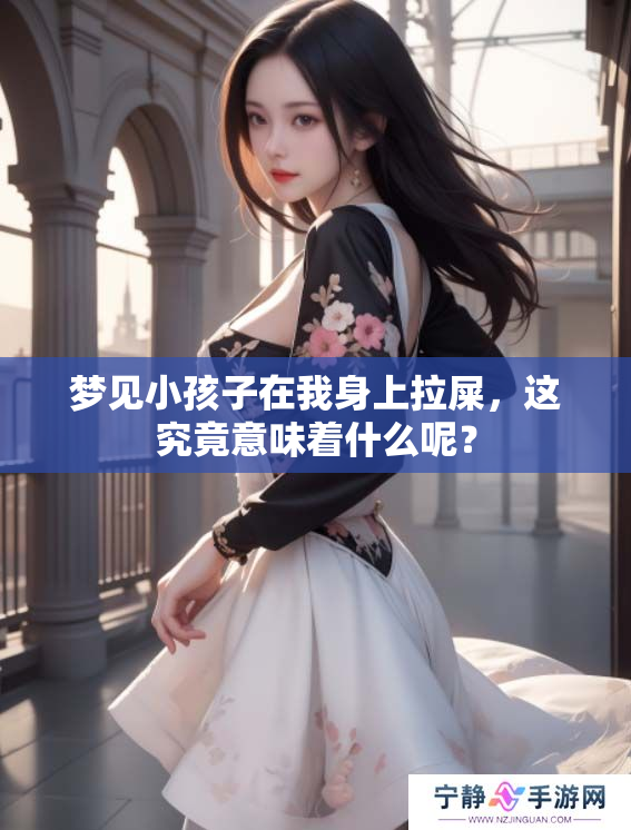 梦见小孩子在我身上拉屎，这究竟意味着什么呢？