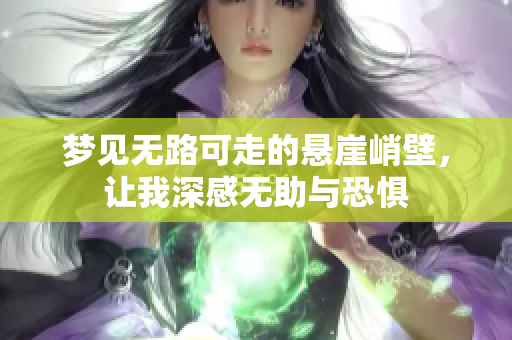 梦见无路可走的悬崖峭壁，让我深感无助与恐惧