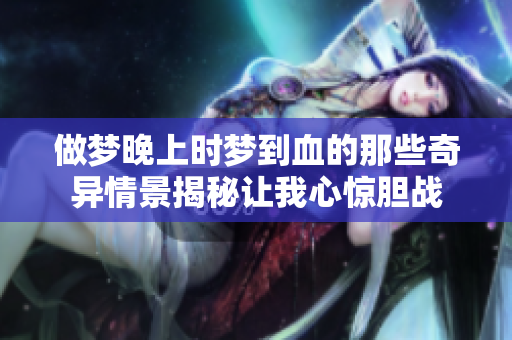做梦晚上时梦到血的那些奇异情景揭秘让我心惊胆战