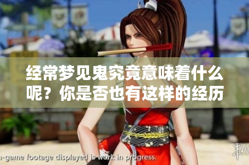 经常梦见鬼究竟意味着什么呢？你是否也有这样的经历？