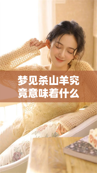 梦见杀山羊究竟意味着什么呢？周公解梦大全为你详解其中的含义。