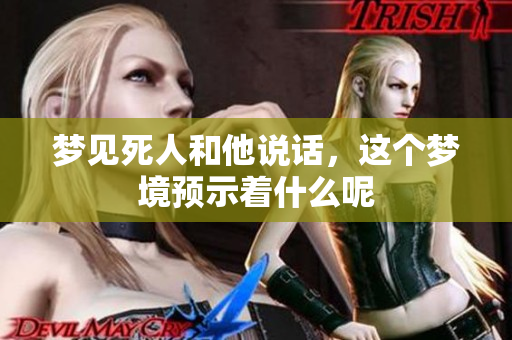 梦见死人和他说话，这个梦境预示着什么呢