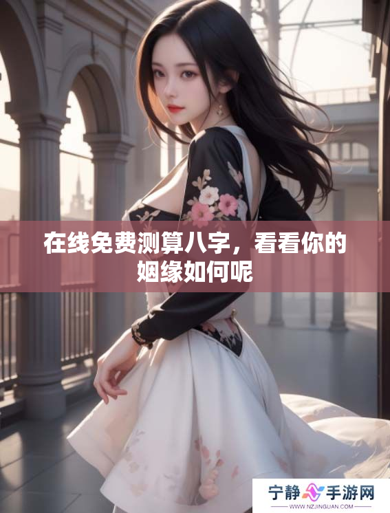 在线免费测算八字，看看你的姻缘如何呢
