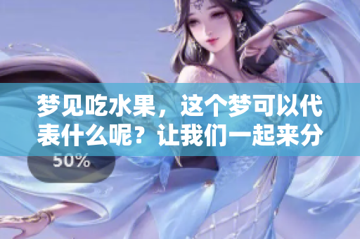 梦见吃水果，这个梦可以代表什么呢？让我们一起来分析一下这个梦境。