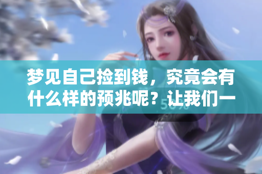 梦见自己捡到钱，究竟会有什么样的预兆呢？让我们一起来探索一下。