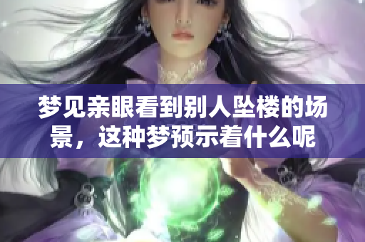梦见亲眼看到别人坠楼的场景，这种梦预示着什么呢