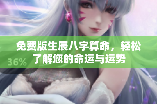 免费版生辰八字算命，轻松了解您的命运与运势