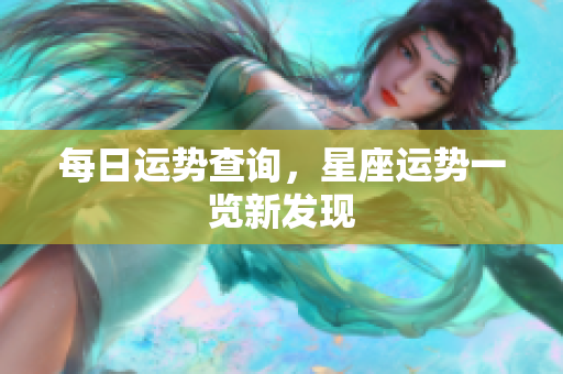 每日运势查询，星座运势一览新发现