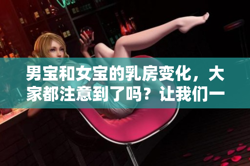 男宝和女宝的**变化，大家都注意到了吗？让我们一起来探讨一下。