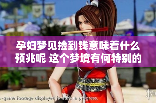 孕妇梦见捡到钱意味着什么预兆呢 这个梦境有何特别的含义呢