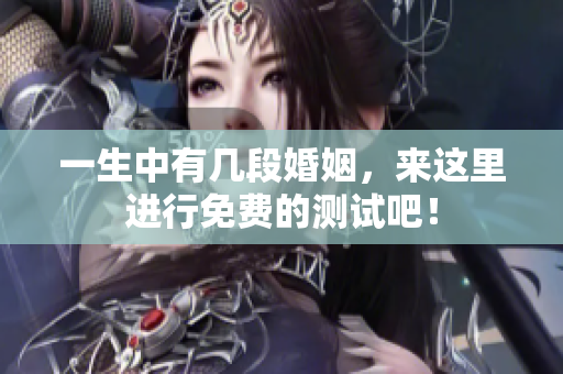 一生中有几段婚姻，来这里进行免费的测试吧！