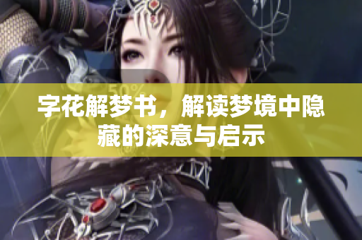 字花解梦书，解读梦境中隐藏的深意与启示