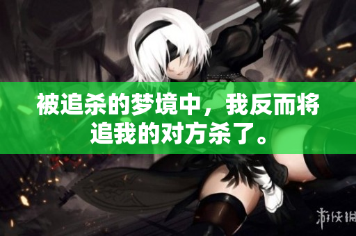 被追杀的梦境中，我反而将追我的对方杀了。