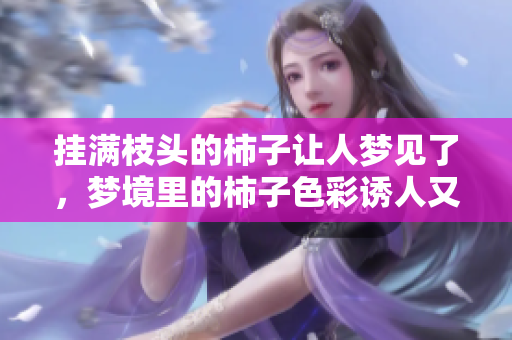 挂满枝头的柿子让人梦见了，梦境里的柿子色彩诱人又丰盈
