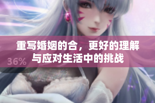 重写婚姻的合，更好的理解与应对生活中的挑战