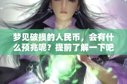 梦见破损的人民币，会有什么预兆呢？提前了解一下吧！