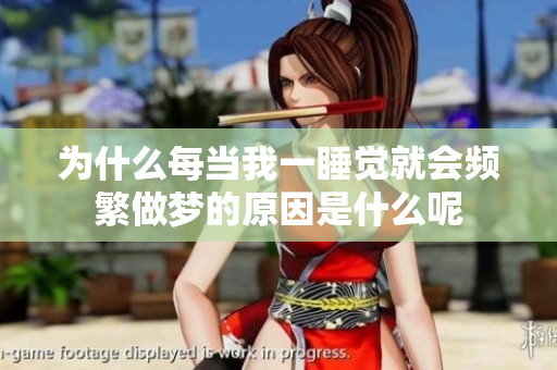 为什么每当我一睡觉就会频繁做梦的原因是什么呢