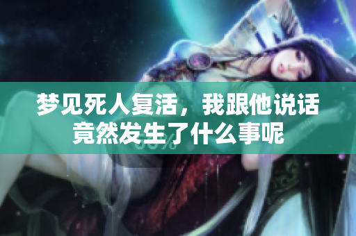 梦见死人复活，我跟他说话竟然发生了什么事呢