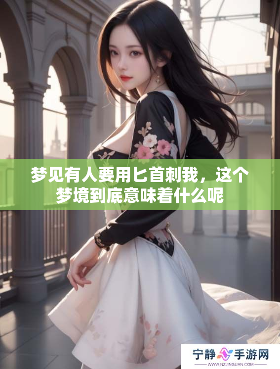 梦见有人要用匕首刺我，这个梦境到底意味着什么呢