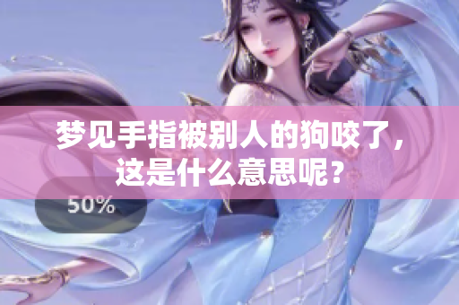 梦见手指被别人的狗咬了，这是什么意思呢？