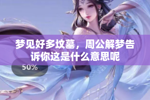 梦见好多坟墓，周公解梦告诉你这是什么意思呢