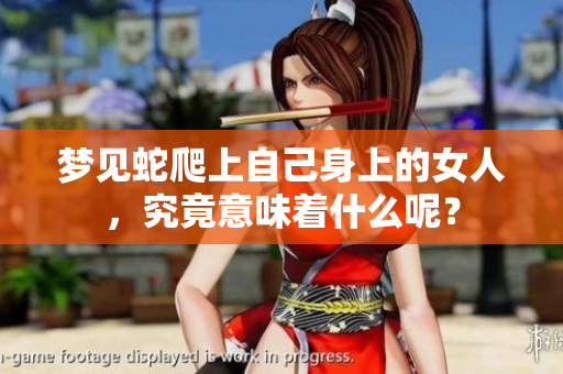 梦见蛇爬上自己身上的女人，究竟意味着什么呢？