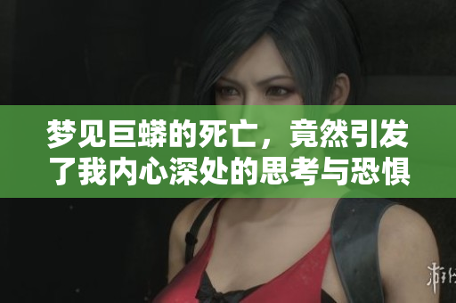 梦见巨蟒的死亡，竟然引发了我内心深处的思考与恐惧