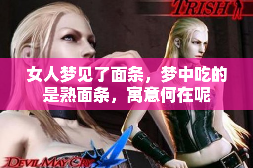 女人梦见了面条，梦中吃的是熟面条，寓意何在呢