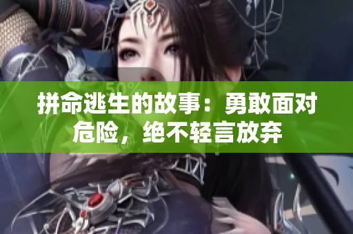 拼命逃生的故事：勇敢面对危险，绝不轻言放弃
