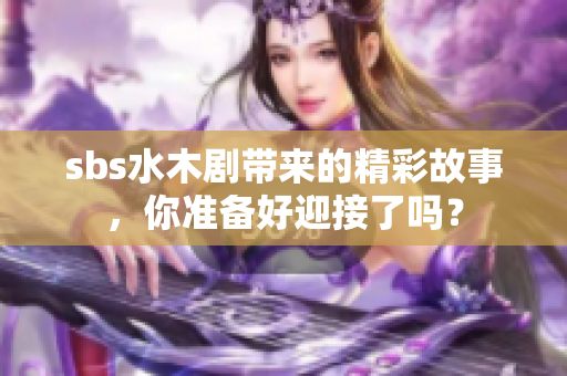 **s水木剧带来的精彩故事，你准备好迎接了吗？