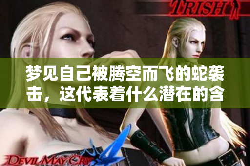 梦见自己被腾空而飞的蛇袭击，这代表着什么潜在的含义呢